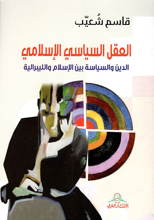 العقل السياسي الإسلامي ؛ الدين والسياسة بين الإسلام والليبرالية-1